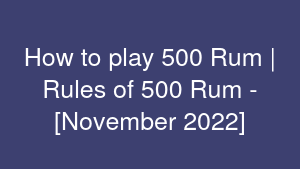 How to play 500 Rum | Rules of 500 Rum - [November 2022]